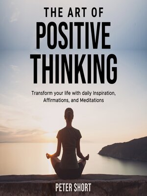cover image of The Art of Positive Thinking  Transform your life with daily Inspiration, Affirmations, and Meditations